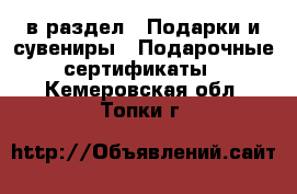  в раздел : Подарки и сувениры » Подарочные сертификаты . Кемеровская обл.,Топки г.